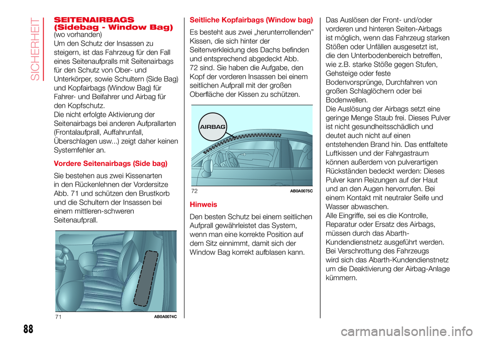 Abarth 500 2017 Betriebsanleitung (in German) SEITENAIRBAGS
(Sidebag - Window Bag)
(wo vorhanden)
Um den Schutz der Insassen zu
steigern, ist das Fahrzeug für den Fall
eines Seitenaufpralls mit Seitenairbags
für den Schutz von Ober- und
Unterk Abarth 500 2017 Betriebsanleitung (in German) SEITENAIRBAGS
(Sidebag - Window Bag)
(wo vorhanden)
Um den Schutz der Insassen zu
steigern, ist das Fahrzeug für den Fall
eines Seitenaufpralls mit Seitenairbags
für den Schutz von Ober- und
Unterk