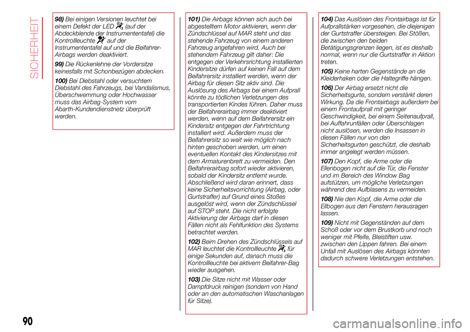 Abarth 500 2017  Betriebsanleitung (in German) 98)Bei einigen Versionen leuchtet bei
einem Defekt der LED(auf der
Abdeckblende der Instrumententafel) die
Kontrollleuchte
auf der
Instrumententafel auf und die Beifahrer-
Airbags werden deaktiviert.
