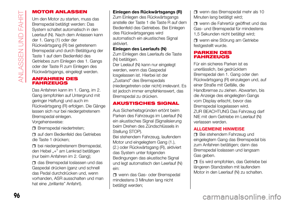 Abarth 500 2017  Betriebsanleitung (in German) MOTOR ANLASSEN
Um den Motor zu starten, muss das
Bremspedal betätigt werden: Das
System schaltet automatisch in den
Leerlauf (N). Nach dem Anlassen kann
der 1. Gang (1) oder der
Rückwärtsgang (R) b