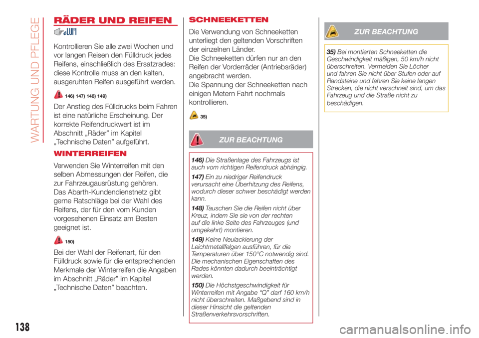 Abarth 500 2018  Betriebsanleitung (in German) RÄDER UND REIFEN
Kontrollieren Sie alle zwei Wochen und
vor langen Reisen den Fülldruck jedes
Reifens, einschließlich des Ersatzrades:
diese Kontrolle muss an den kalten,
ausgeruhten Reifen ausgef�