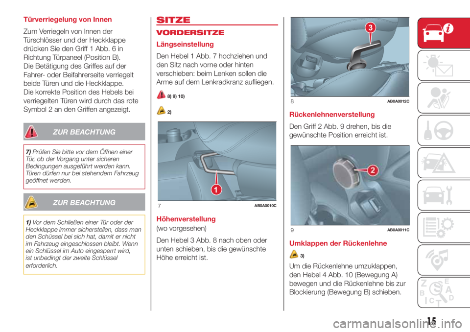 Abarth 500 2018  Betriebsanleitung (in German) Türverriegelung von Innen
Zum Verriegeln von Innen der
Türschlösser und der Heckklappe
drücken Sie den Griff 1 Abb. 6 in
Richtung Türpaneel (Position B).
Die Betätigung des Griffes auf der
Fahre