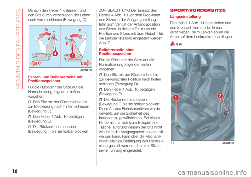 Abarth 500 2018  Betriebsanleitung (in German) Danach den Hebel 4 loslassen, und
den Sitz durch Verschieben der Lehne
nach vorne schieben (Bewegung C).
Fahrer- und Beifahrerseite mit
Positionsspeicher
Für die Rückkehr der Sitze auf die
Normalste