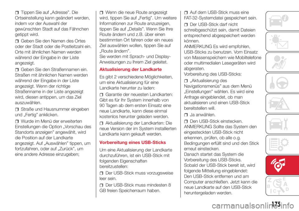 Abarth 500 2018  Betriebsanleitung (in German) Tippen Sie auf „Adresse”. Die
Ortseinstellung kann geändert werden,
indem vor der Auswahl der
gewünschten Stadt auf das Fähnchen
getippt wird.
Geben Sie den Namen des Ortes
oder der Stadt oder 