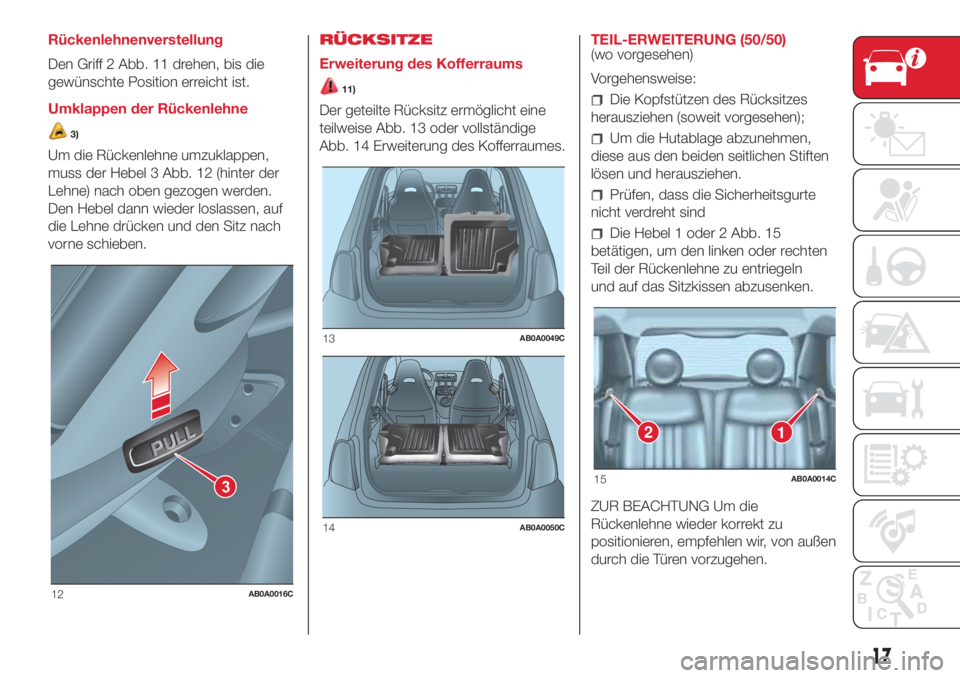 Abarth 500 2018  Betriebsanleitung (in German) Rückenlehnenverstellung
Den Griff 2 Abb. 11 drehen, bis die
gewünschte Position erreicht ist.
Umklappen der Rückenlehne
3)
Um die Rückenlehne umzuklappen,
muss der Hebel 3 Abb. 12 (hinter der
Lehn