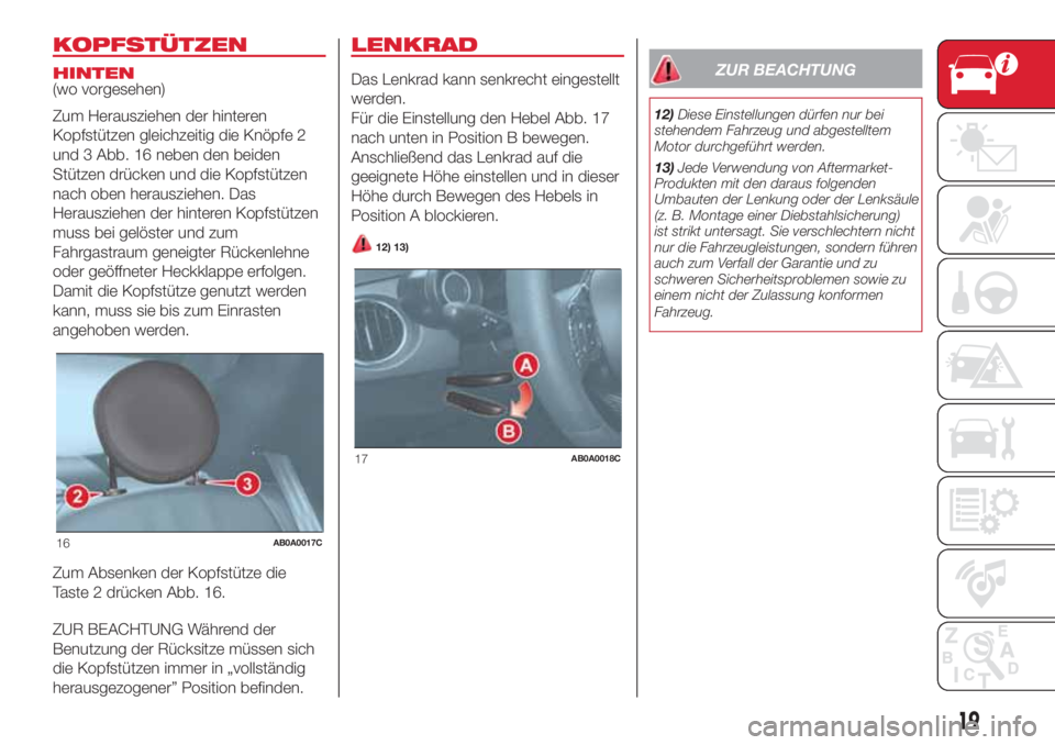 Abarth 500 2018  Betriebsanleitung (in German) KOPFSTÜTZEN
HINTEN
(wo vorgesehen)
Zum Herausziehen der hinteren
Kopfstützen gleichzeitig die Knöpfe 2
und 3 Abb. 16 neben den beiden
Stützen drücken und die Kopfstützen
nach oben herausziehen. 