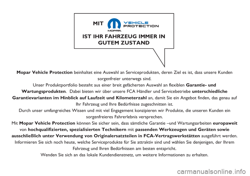 Abarth 500 2018  Betriebsanleitung (in German) Mopar Vehicle Protectionbeinhaltet eine Auswahl an Serviceprodukten, deren Ziel es ist, dass unsere Kunden
sorgenfreier unterwegs sind.
Unser Produktportfolio besteht aus einer breit gefächerten Ausw