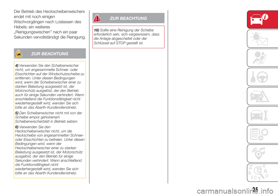 Abarth 500 2018  Betriebsanleitung (in German) Der Betrieb des Heckscheibenwischers
endet mit noch einigen
Wischvorgängen nach Loslassen des
Hebels; ein weiteres
„Reinigungswischen” nach ein paar
Sekunden vervollständigt die Reinigung.
ZUR B