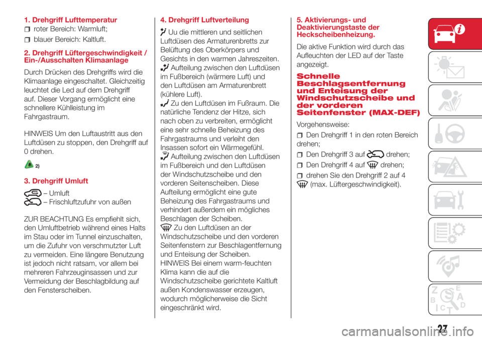 Abarth 500 2018  Betriebsanleitung (in German) 1. Drehgriff Lufttemperatur
roter Bereich: Warmluft;
blauer Bereich: Kaltluft.
2. Drehgriff Lüftergeschwindigkeit /
Ein-/Ausschalten Klimaanlage
Durch Drücken des Drehgriffs wird die
Klimaanlage ein