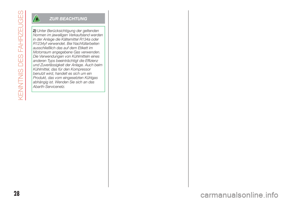 Abarth 500 2018  Betriebsanleitung (in German) ZUR BEACHTUNG
2)Unter Berücksichtigung der geltenden
Normen im jeweiligen Verkaufsland werden
in der Anlage die Kältemittel R134a oder
R1234yf verwendet. Bei Nachfüllarbeiten
ausschließlich das au