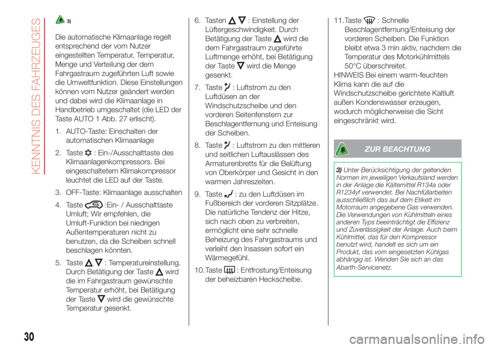 Abarth 500 2018  Betriebsanleitung (in German) 3)
Die automatische Klimaanlage regelt
entsprechend der vom Nutzer
eingestellten Temperatur, Temperatur,
Menge und Verteilung der dem
Fahrgastraum zugeführten Luft sowie
die Umweltfunktion. Diese Ein