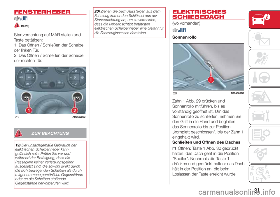 Abarth 500 2018  Betriebsanleitung (in German) FENSTERHEBER
19) 20)
Startvorrichtung auf MAR stellen und
Taste betätigen:
1. Das Öffnen / Schließen der Scheibe
der linken Tür.
2. Das Öffnen / Schließen der Scheibe
der rechten Tür.
ZUR BEACH