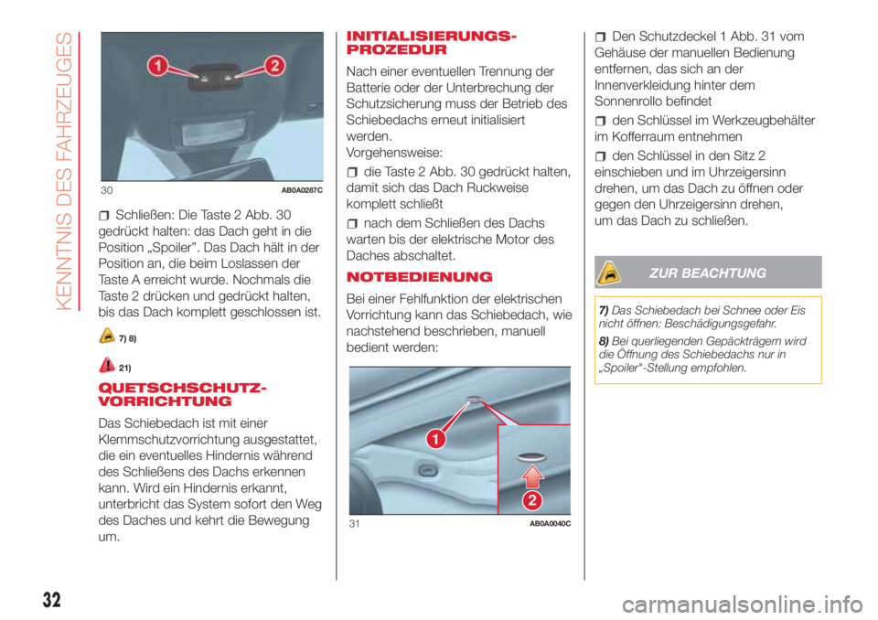 Abarth 500 2018  Betriebsanleitung (in German) Schließen: Die Taste 2 Abb. 30
gedrückt halten: das Dach geht in die
Position „Spoiler”. Das Dach hält in der
Position an, die beim Loslassen der
Taste A erreicht wurde. Nochmals die
Taste 2 dr