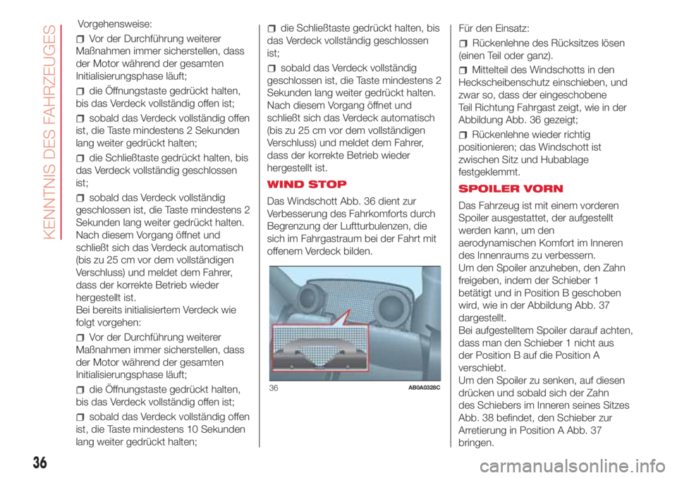 Abarth 500 2018  Betriebsanleitung (in German) Vor der Durchführung weiterer
Maßnahmen immer sicherstellen, dass
der Motor während der gesamten
Initialisierungsphase läuft;
die Öffnungstaste gedrückt halten,
bis das Verdeck vollständig offe