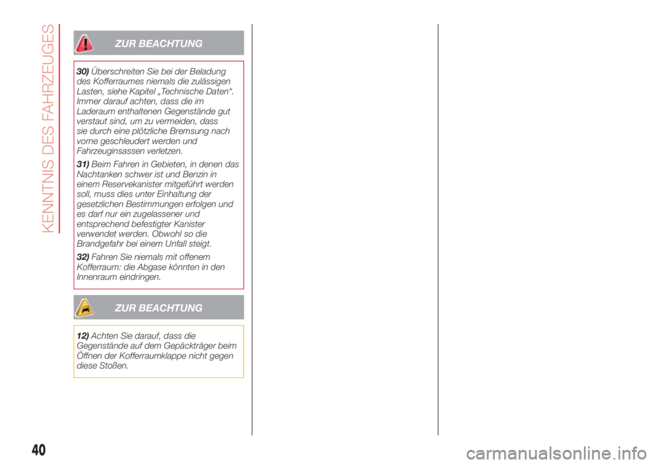 Abarth 500 2018  Betriebsanleitung (in German) ZUR BEACHTUNG
30)Überschreiten Sie bei der Beladung
des Kofferraumes niemals die zulässigen
Lasten, siehe Kapitel „Technische Daten“.
Immer darauf achten, dass die im
Laderaum enthaltenen Gegens