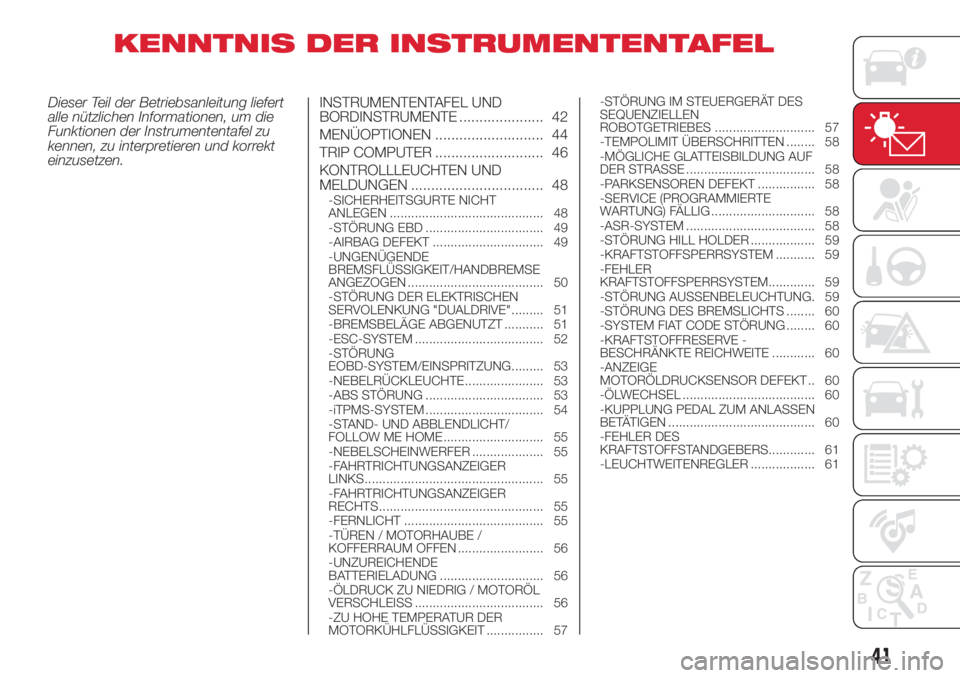 Abarth 500 2018  Betriebsanleitung (in German) KENNTNIS DER INSTRUMENTENTAFEL
Dieser Teil der Betriebsanleitung liefert
alle nützlichen Informationen, um die
Funktionen der Instrumententafel zu
kennen, zu interpretieren und korrekt
einzusetzen.IN