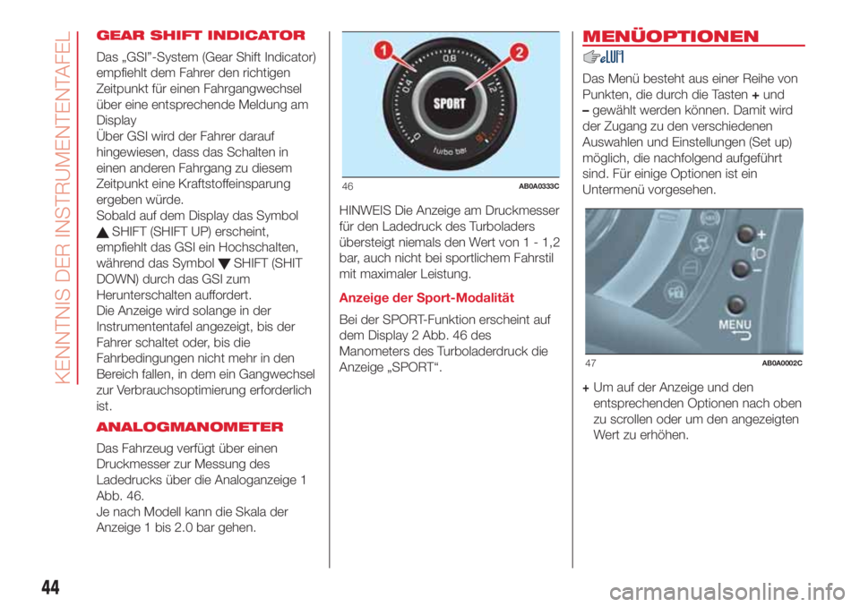 Abarth 500 2018  Betriebsanleitung (in German) GEAR SHIFT INDICATOR
Das „GSI”-System (Gear Shift Indicator)
empfiehlt dem Fahrer den richtigen
Zeitpunkt für einen Fahrgangwechsel
über eine entsprechende Meldung am
Display
Über GSI wird der 