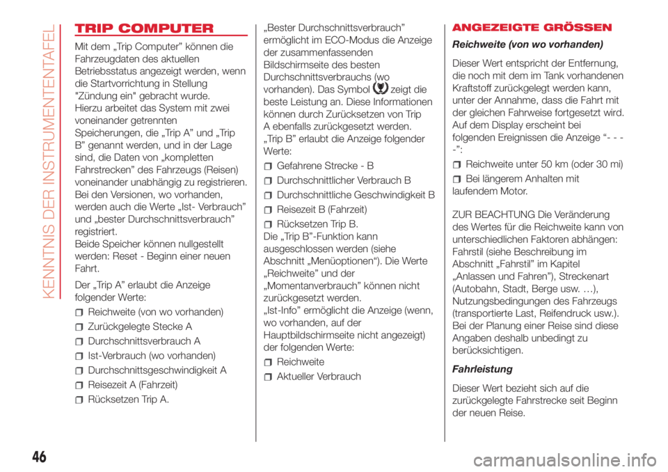 Abarth 500 2018  Betriebsanleitung (in German) TRIP COMPUTER
Mit dem „Trip Computer” können die
Fahrzeugdaten des aktuellen
Betriebsstatus angezeigt werden, wenn
die Startvorrichtung in Stellung
"Zündung ein" gebracht wurde.
Hierzu a
