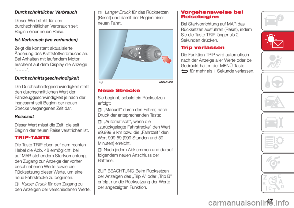 Abarth 500 2018  Betriebsanleitung (in German) Durchschnittlicher Verbrauch
Dieser Wert steht für den
durchschnittlichen Verbrauch seit
Beginn einer neuen Reise.
Ist-Verbrauch (wo vorhanden)
Zeigt die konstant aktualisierte
Änderung des Kraftsto