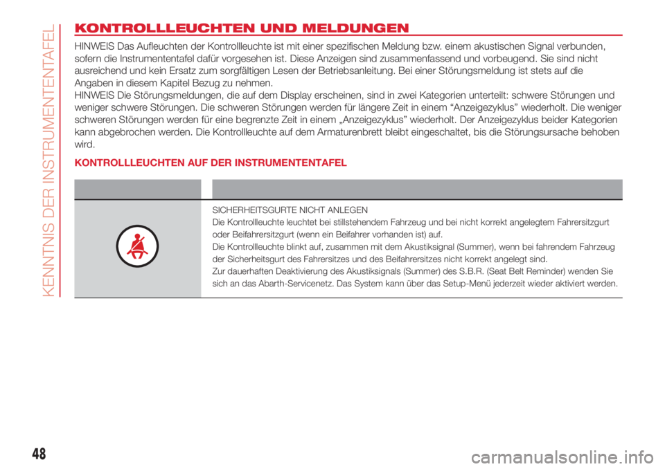 Abarth 500 2018  Betriebsanleitung (in German) KONTROLLLEUCHTEN UND MELDUNGEN
HINWEIS Das Aufleuchten der Kontrollleuchte ist mit einer spezifischen Meldung bzw. einem akustischen Signal verbunden,
sofern die Instrumententafel dafür vorgesehen is