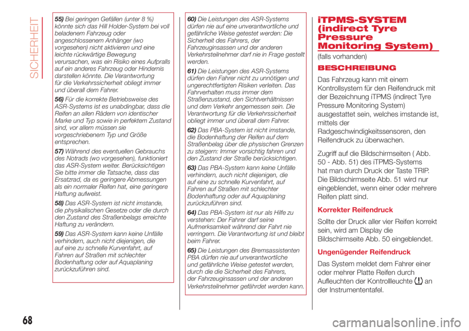 Abarth 500 2018  Betriebsanleitung (in German) 55)Bei geringen Gefällen (unter 8 %)
könnte sich das Hill Holder-System bei voll
beladenem Fahrzeug oder
angeschlossenem Anhänger (wo
vorgesehen) nicht aktivieren und eine
leichte rückwärtige Bew