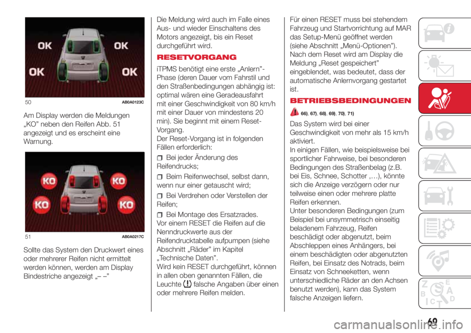 Abarth 500 2018  Betriebsanleitung (in German) Am Display werden die Meldungen
„KO” neben den Reifen Abb. 51
angezeigt und es erscheint eine
Warnung.
Sollte das System den Druckwert eines
oder mehrerer Reifen nicht ermittelt
werden können, we