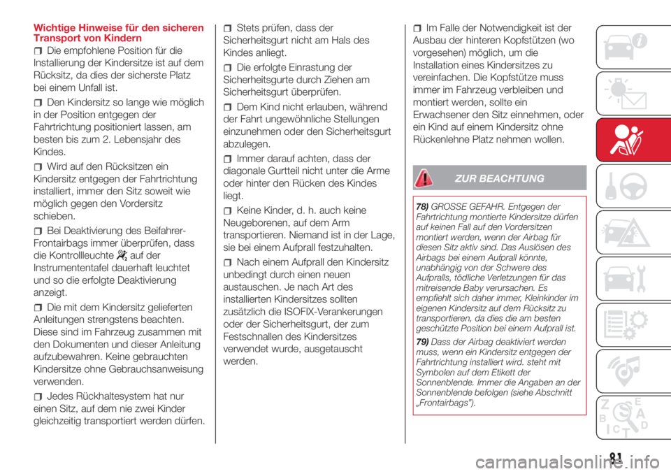 Abarth 500 2018  Betriebsanleitung (in German) Wichtige Hinweise für den sicheren
Transport von Kindern
Die empfohlene Position für die
Installierung der Kindersitze ist auf dem
Rücksitz, da dies der sicherste Platz
bei einem Unfall ist.
Den Ki