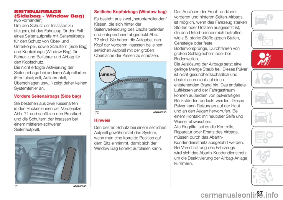 Abarth 500 2018  Betriebsanleitung (in German) SEITENAIRBAGS
(Sidebag - Window Bag)
(wo vorhanden)
Um den Schutz der Insassen zu
steigern, ist das Fahrzeug für den Fall
eines Seitenaufpralls mit Seitenairbags
für den Schutz von Ober- und
Unterk