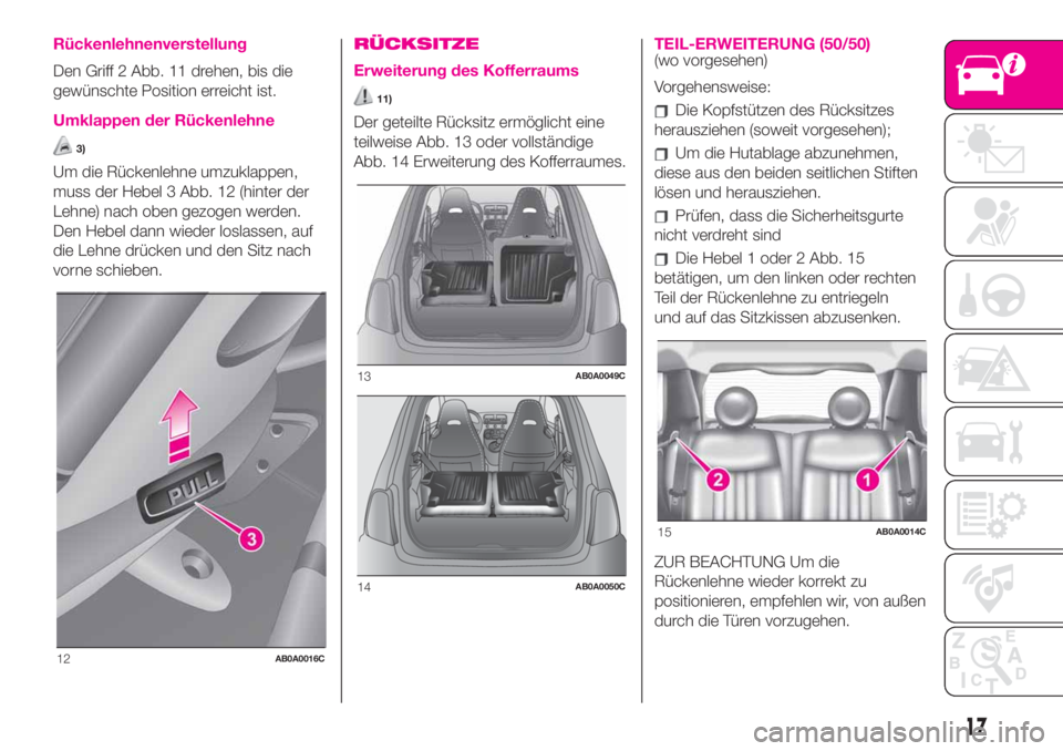 Abarth 500 2020  Betriebsanleitung (in German) Rückenlehnenverstellung
Den Griff 2 Abb. 11 drehen, bis die
gewünschte Position erreicht ist.
Umklappen der Rückenlehne
3)
Um die Rückenlehne umzuklappen,
muss der Hebel 3 Abb. 12 (hinter der
Lehn