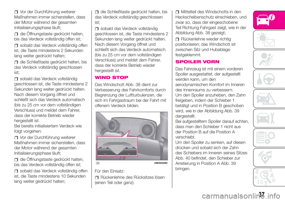 Abarth 500 2020  Betriebsanleitung (in German) Vor der Durchführung weiterer
Maßnahmen immer sicherstellen, dass
der Motor während der gesamten
Initialisierungsphase läuft;
die Öffnungstaste gedrückt halten,
bis das Verdeck vollständig offe