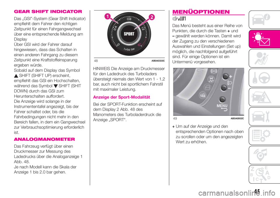 Abarth 500 2020  Betriebsanleitung (in German) GEAR SHIFT INDICATOR
Das „GSI”-System (Gear Shift Indicator)
empfiehlt dem Fahrer den richtigen
Zeitpunkt für einen Fahrgangwechsel
über eine entsprechende Meldung am
Display
Über GSI wird der 