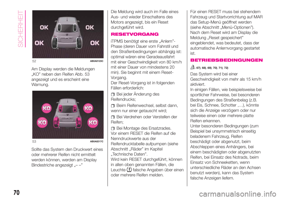 Abarth 500 2020  Betriebsanleitung (in German) Am Display werden die Meldungen
„KO” neben den Reifen Abb. 53
angezeigt und es erscheint eine
Warnung.
Sollte das System den Druckwert eines
oder mehrerer Reifen nicht ermittelt
werden können, we