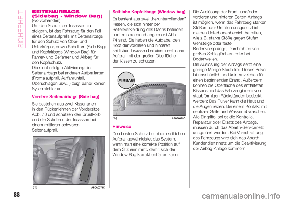 Abarth 500 2020  Betriebsanleitung (in German) SEITENAIRBAGS
(Sidebag - Window Bag)
(wo vorhanden)
Um den Schutz der Insassen zu
steigern, ist das Fahrzeug für den Fall
eines Seitenaufpralls mit Seitenairbags
für den Schutz von Ober- und
Unterk