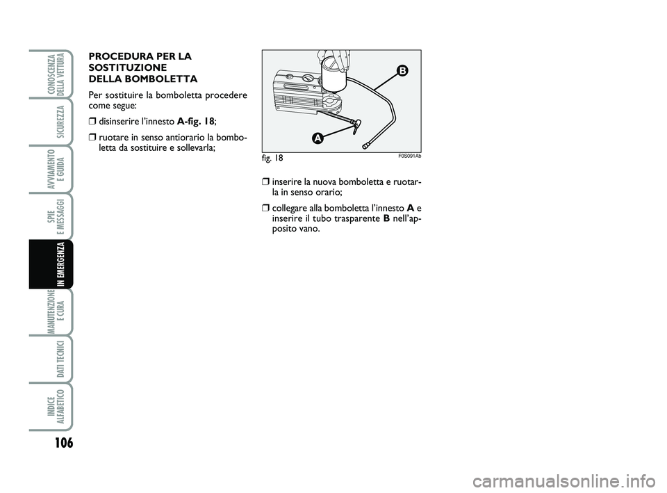 Abarth 500 2008  Libretto Uso Manutenzione (in Italian) 106
SPIE 
E MESSAGGI
MANUTENZIONE
E CURA 
DATI TECNICI
INDICE 
ALFABETICO
CONOSCENZADELLA VETTURA
SICUREZZA
AVVIAMENTO 
E GUIDA
IN EMERGENZA
fig. 18F0S091Ab
❒inserire la nuova bomboletta e ruotar-
l