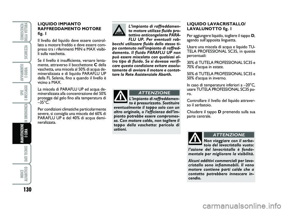 Abarth 500 2009  Libretto Uso Manutenzione (in Italian) 130
SPIE 
E MESSAGGI
DATI TECNICI
INDICE 
ALFABETICO
CONOSCENZADELLA VETTURA
SICUREZZA
AVVIAMENTO 
E GUIDA
IN EMERGENZA
MANUTENZIONE
E CURA 
LIQUIDO LAVACRISTALLO/
LAVALUNOTTO fig. 1
Per aggiungere li