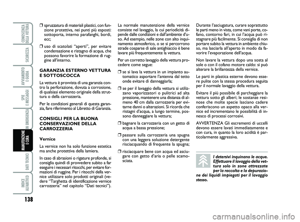 Abarth 500 2009  Libretto Uso Manutenzione (in Italian) 138
SPIE 
E MESSAGGI
DATI TECNICI
INDICE 
ALFABETICO
CONOSCENZADELLA VETTURA
SICUREZZA
AVVIAMENTO 
E GUIDA
IN EMERGENZA
MANUTENZIONE
E CURA 
❒spruzzatura di materiali plastici, con fun-
zione protet