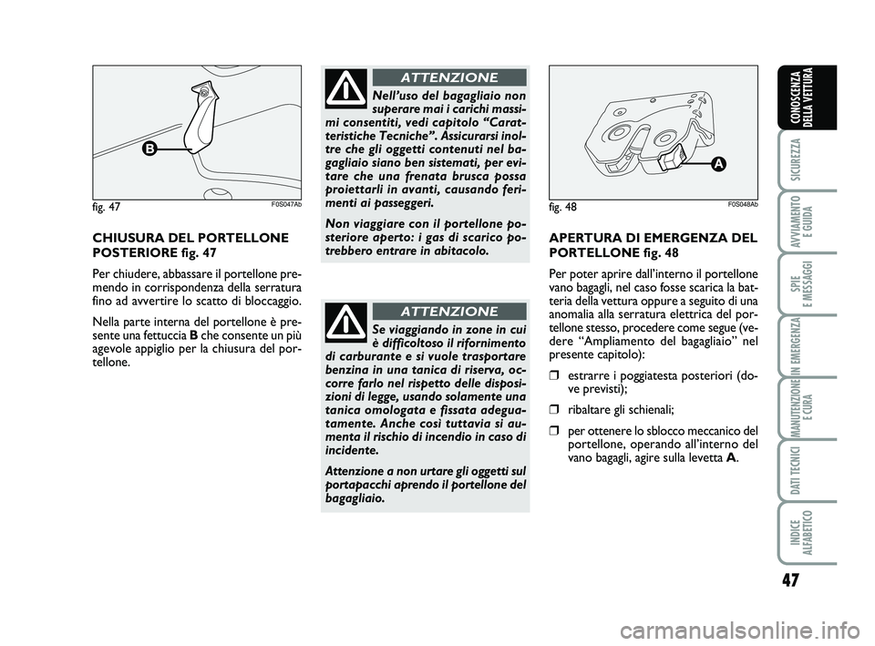 Abarth 500 2008  Libretto Uso Manutenzione (in Italian) 47
SICUREZZA
AVVIAMENTO 
E GUIDA
SPIE 
E MESSAGGI
IN EMERGENZA
MANUTENZIONE
E CURA
DATI TECNICI
INDICE 
ALFABETICO
CONOSCENZA
DELLA VETTURA
CHIUSURA DEL PORTELLONE
POSTERIORE fig. 47
Per chiudere, abb