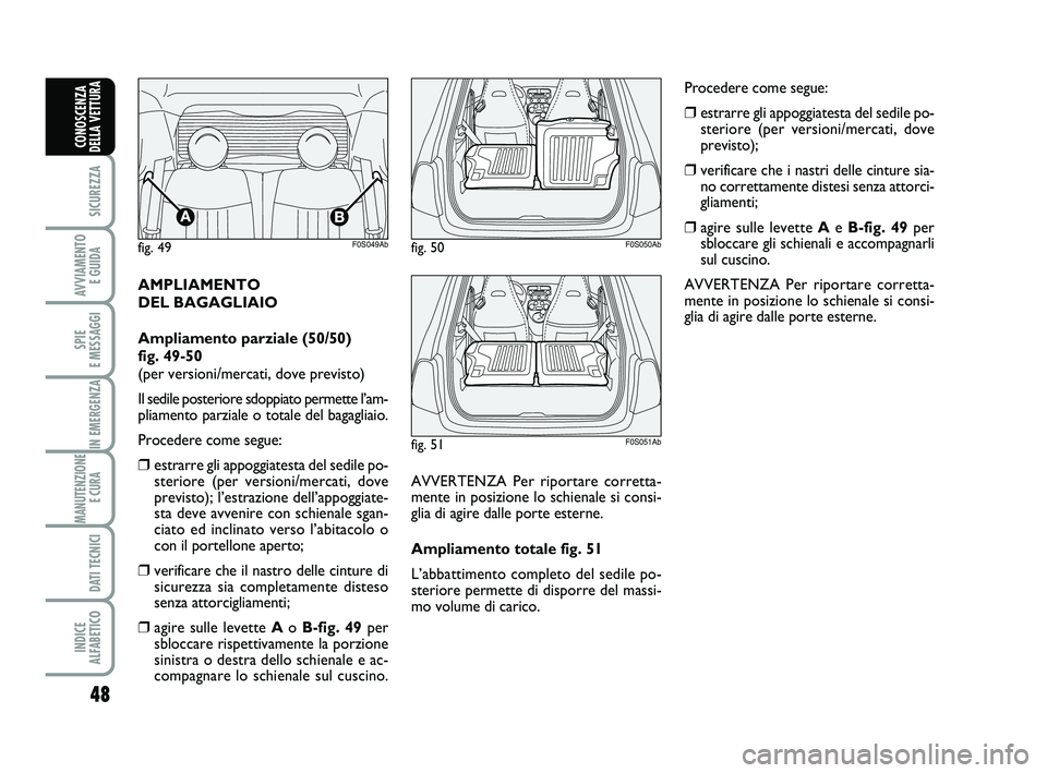 Abarth 500 2008  Libretto Uso Manutenzione (in Italian) 48
SICUREZZA
AVVIAMENTO 
E GUIDA
SPIE 
E MESSAGGI
IN EMERGENZA
MANUTENZIONE
E CURA 
DATI TECNICI
INDICE 
ALFABETICO
CONOSCENZA
DELLA VETTURA
AMPLIAMENTO 
DEL BAGAGLIAIO
Ampliamento parziale (50/50)
fi