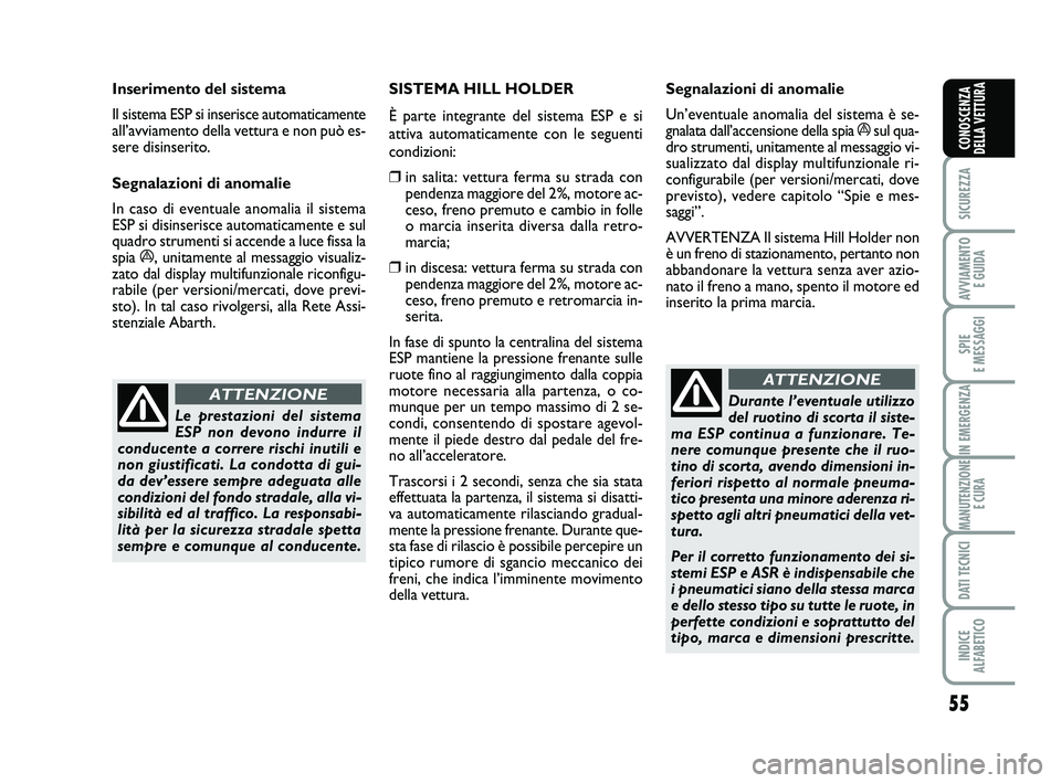 Abarth 500 2009 Libretto Uso Manutenzione (in Italian) 55
SICUREZZA
AVVIAMENTO
E GUIDA
SPIE
E MESSAGGI
IN EMERGENZA
MANUTENZIONE
E CURA
DATI TECNICI
INDICE
ALFABETICO
CONOSCENZA
DELLA VETTURA
Le prestazioni del sistema
ESP non devono indurre il
conduce Abarth 500 2009 Libretto Uso Manutenzione (in Italian) 55
SICUREZZA
AVVIAMENTO
E GUIDA
SPIE
E MESSAGGI
IN EMERGENZA
MANUTENZIONE
E CURA
DATI TECNICI
INDICE
ALFABETICO
CONOSCENZA
DELLA VETTURA
Le prestazioni del sistema
ESP non devono indurre il
conduce