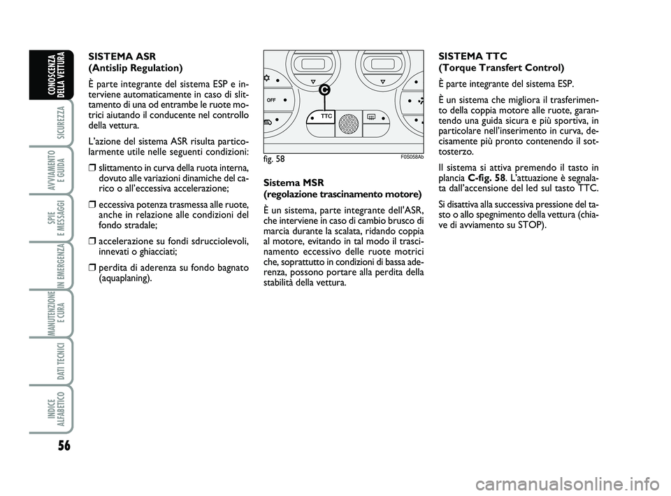 Abarth 500 2009 Libretto Uso Manutenzione (in Italian) 56
SICUREZZA
AVVIAMENTO
E GUIDA
SPIE
E MESSAGGI
IN EMERGENZA
MANUTENZIONE
E CURA
DATI TECNICI
INDICE
ALFABETICO
CONOSCENZA
DELLA VETTURA
Sistema MSR
(regolazione trascinamento motore)
È un siste Abarth 500 2009 Libretto Uso Manutenzione (in Italian) 56
SICUREZZA
AVVIAMENTO
E GUIDA
SPIE
E MESSAGGI
IN EMERGENZA
MANUTENZIONE
E CURA
DATI TECNICI
INDICE
ALFABETICO
CONOSCENZA
DELLA VETTURA
Sistema MSR
(regolazione trascinamento motore)
È un siste