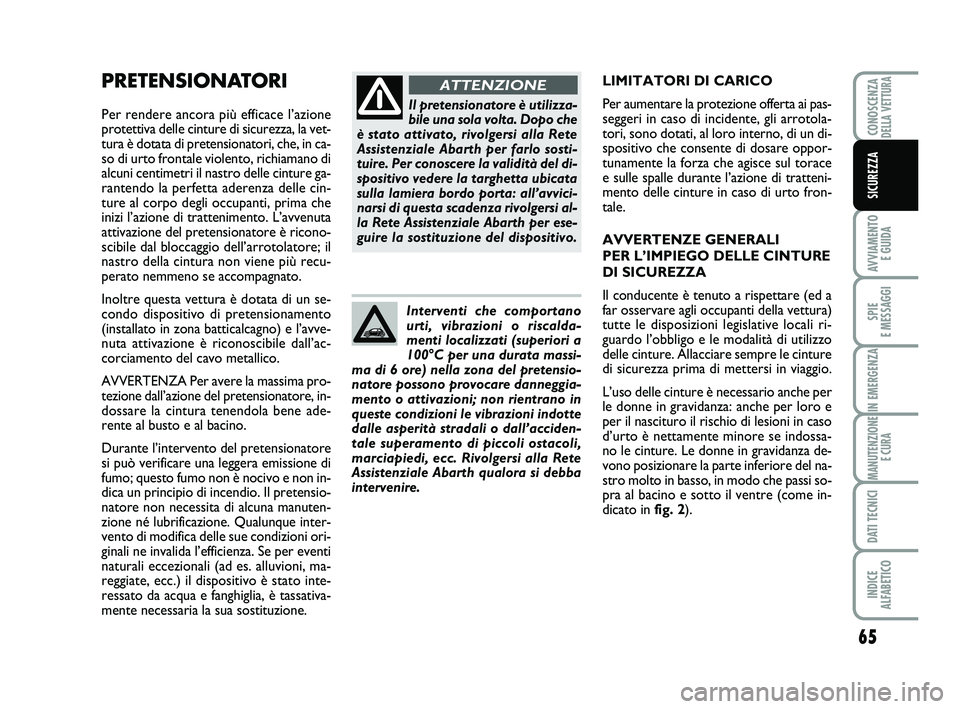 Abarth 500 2008  Libretto Uso Manutenzione (in Italian) 65
AVVIAMENTO 
E GUIDA
SPIE 
E MESSAGGI
IN EMERGENZA
MANUTENZIONE
E CURA
DATI TECNICI
INDICE 
ALFABETICO
CONOSCENZADELLA VETTURA
SICUREZZA
PRETENSIONATORI
Per rendere ancora più efficace l’azione
p
