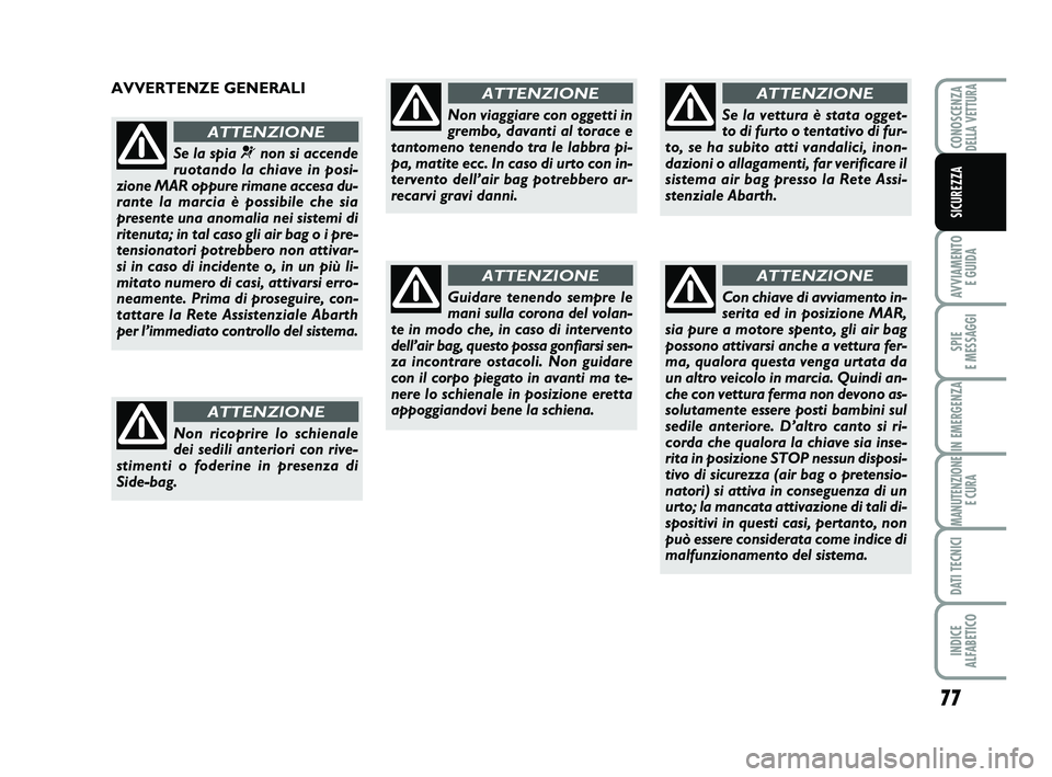Abarth 500 2009  Libretto Uso Manutenzione (in Italian) 77
AVVIAMENTO 
E GUIDA
SPIE 
E MESSAGGI
IN EMERGENZA
MANUTENZIONE
E CURA
DATI TECNICI
INDICE 
ALFABETICO
CONOSCENZADELLA VETTURA
SICUREZZA
AVVERTENZE GENERALI
Se la spia ¬non si accende
ruotando la c