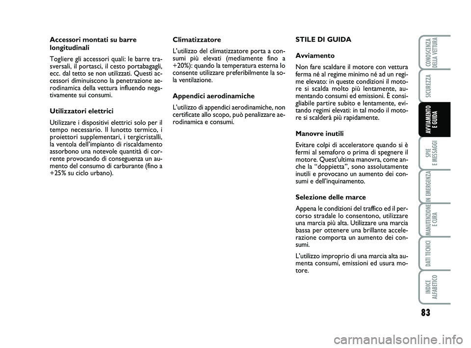 Abarth 500 2009  Libretto Uso Manutenzione (in Italian) 83
SPIE 
E MESSAGGI
IN EMERGENZA
MANUTENZIONE
E CURA
DATI TECNICI
INDICE 
ALFABETICO
CONOSCENZADELLA VETTURA
SICUREZZA
AVVIAMENTO 
E GUIDA
Climatizzatore
L’utilizzo del climatizzatore porta a con-
s