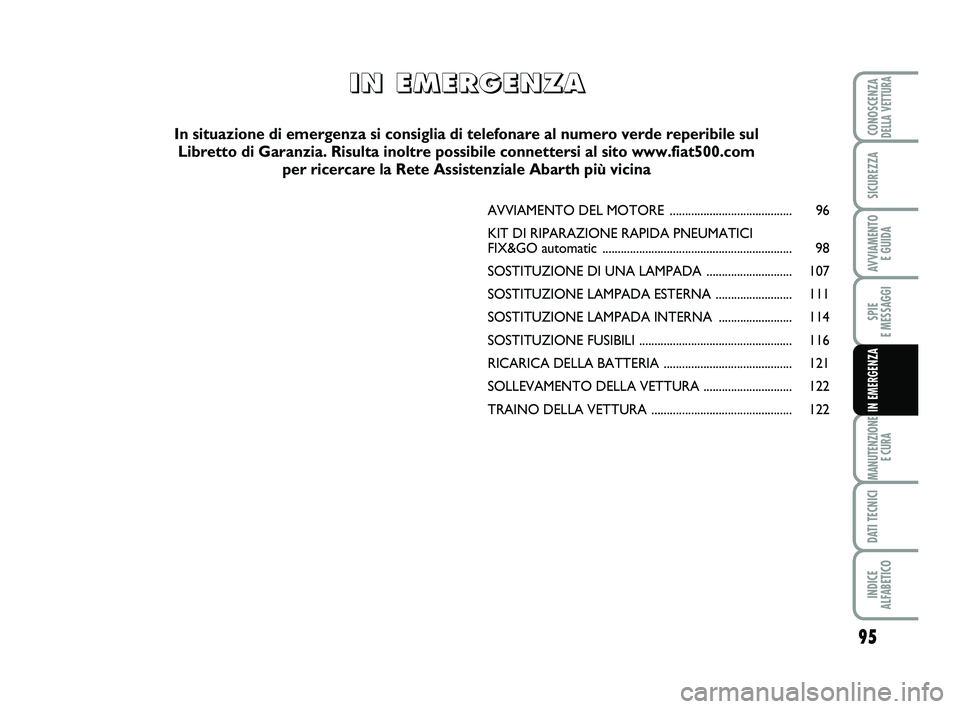 Abarth 500 2009 Libretto Uso Manutenzione (in Italian) 95
SPIE
E MESSAGGI
MANUTENZIONE
E CURA
DATI TECNICI
INDICE
ALFABETICO
CONOSCENZADELLA VETTURA
SICUREZZA
AVVIAMENTO
E GUIDA
IN EMERGENZA
AVVIAMENTO DEL MOTORE ....................................... Abarth 500 2009 Libretto Uso Manutenzione (in Italian) 95
SPIE
E MESSAGGI
MANUTENZIONE
E CURA
DATI TECNICI
INDICE
ALFABETICO
CONOSCENZADELLA VETTURA
SICUREZZA
AVVIAMENTO
E GUIDA
IN EMERGENZA
AVVIAMENTO DEL MOTORE .......................................