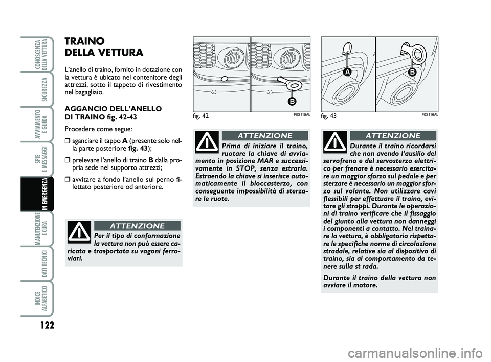 Abarth 500 2011 Libretto Uso Manutenzione (in Italian) TRAINO
DELLA VETTURA
L’anello di traino, fornito in dotazione con
la vettura è ubicato nel contenitore degli
attrezzi, sotto il tappeto di rivestimento
nel bagagliaio.
AGGANCIO DELL’ANELLO
DI T Abarth 500 2011 Libretto Uso Manutenzione (in Italian) TRAINO
DELLA VETTURA
L’anello di traino, fornito in dotazione con
la vettura è ubicato nel contenitore degli
attrezzi, sotto il tappeto di rivestimento
nel bagagliaio.
AGGANCIO DELL’ANELLO
DI T