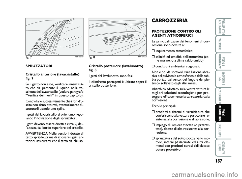 Abarth 500 2011 Libretto Uso Manutenzione (in Italian) 137
SPIE
E MESSAGGI
DATI TECNICI
INDICE
ALFABETICO
CONOSCENZADELLA VETTURA
SICUREZZA
AVVIAMENTO
E GUIDA
IN EMERGENZA
MANUTENZIONE
E CURA
CARROZZERIA
PROTEZIONE CONTRO GLI
AGENTI ATMOSFERICI
Le prin Abarth 500 2011 Libretto Uso Manutenzione (in Italian) 137
SPIE
E MESSAGGI
DATI TECNICI
INDICE
ALFABETICO
CONOSCENZADELLA VETTURA
SICUREZZA
AVVIAMENTO
E GUIDA
IN EMERGENZA
MANUTENZIONE
E CURA
CARROZZERIA
PROTEZIONE CONTRO GLI
AGENTI ATMOSFERICI
Le prin