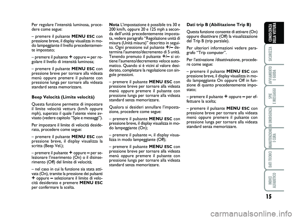 Abarth 500 2011  Libretto Uso Manutenzione (in Italian) 
15

SICUREZZA

AVVIAMENTO E GUIDA

SPIE 
E MESSAGGI

IN EMERGENZA

MANUTENZIONE E CURA

DATI TECNICI

INDICE 
ALFABETICO
CONOSCENZA
DELLA VETTURA
Per regolare l’intensità luminosa, proce-
dere com