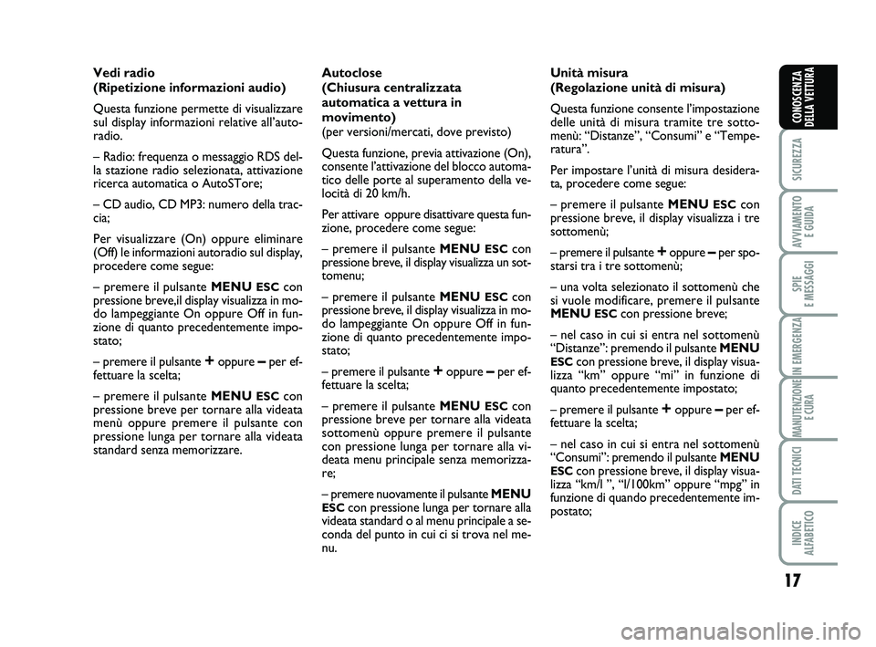 Abarth 500 2011  Libretto Uso Manutenzione (in Italian) 
17

SICUREZZA

AVVIAMENTO E GUIDA

SPIE 
E MESSAGGI

IN EMERGENZA

MANUTENZIONE E CURA

DATI TECNICI

INDICE 
ALFABETICO
CONOSCENZA
DELLA VETTURA
Vedi radio
(Ripetizione informazioni audio) 
Questa f