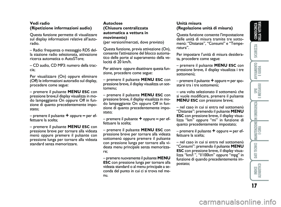 Abarth 500 2012  Libretto Uso Manutenzione (in Italian) 
17

SICUREZZA

AVVIAMENTO E GUIDA

SPIE 
E MESSAGGI

IN EMERGENZA

MANUTENZIONE E CURA

DATI TECNICI

INDICE 
ALFABETICO
CONOSCENZA
DELLA VETTURA
Vedi radio
(Ripetizione informazioni audio) 
Questa f