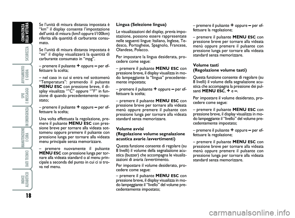 Abarth 500 2011  Libretto Uso Manutenzione (in Italian) 
18

SICUREZZA

AVVIAMENTO E GUIDA

SPIE 
E MESSAGGI

IN EMERGENZA

MANUTENZIONE E CURA 

DATI TECNICI

INDICE 
ALFABETICO
CONOSCENZA
DELLA VETTURA
Se l’unità di misura distanza impostata è
“km