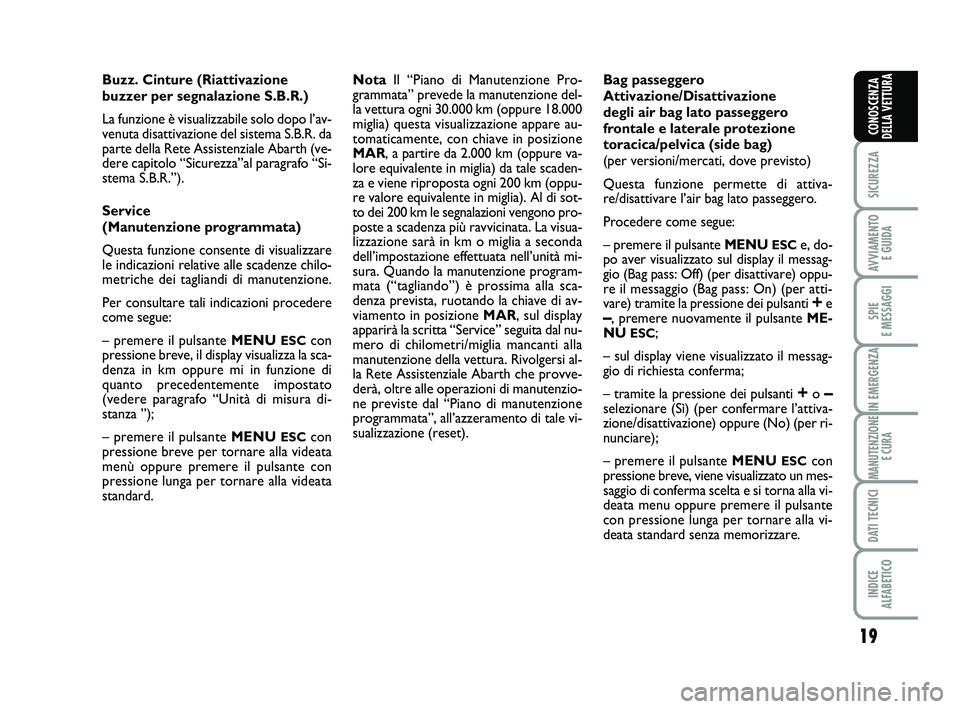 Abarth 500 2011  Libretto Uso Manutenzione (in Italian) 
19

SICUREZZA

AVVIAMENTO E GUIDA

SPIE 
E MESSAGGI

IN EMERGENZA

MANUTENZIONE E CURA

DATI TECNICI

INDICE 
ALFABETICO
CONOSCENZA
DELLA VETTURA
Buzz. Cinture (Riattivazione
buzzer per segnalazione 